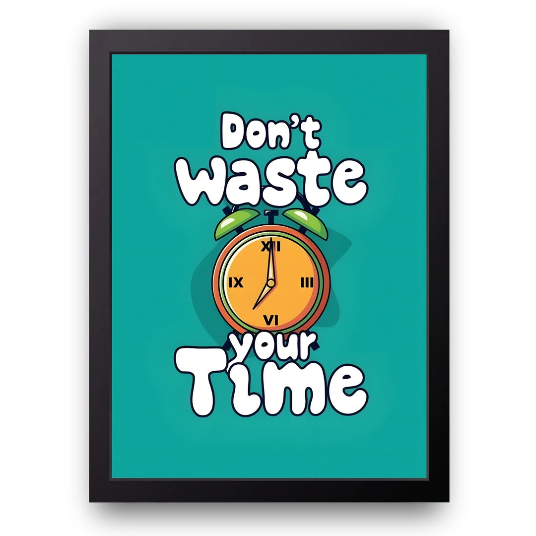 Don't Waste Your Time quote poster in black frame