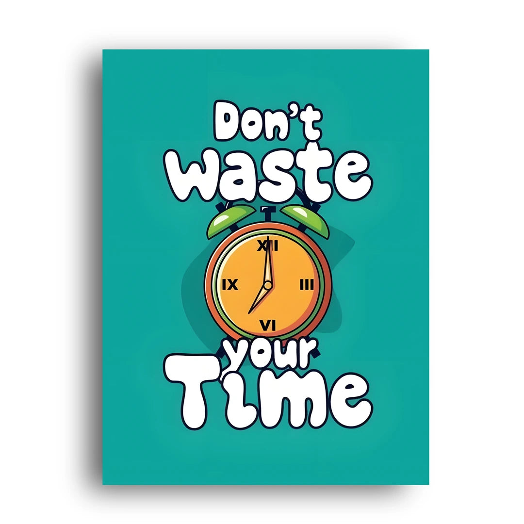 Don't Waste Your Time quote poster unframed 350gsm paper