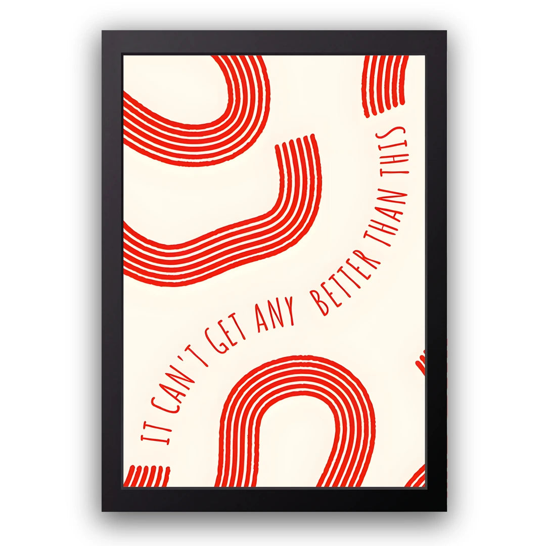 It Can't Get Better Than This quote poster in black frame