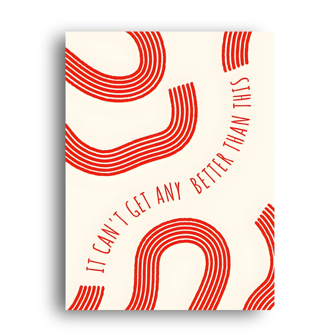 It Can't Get Better Than This quote poster unframed 350gsm paper