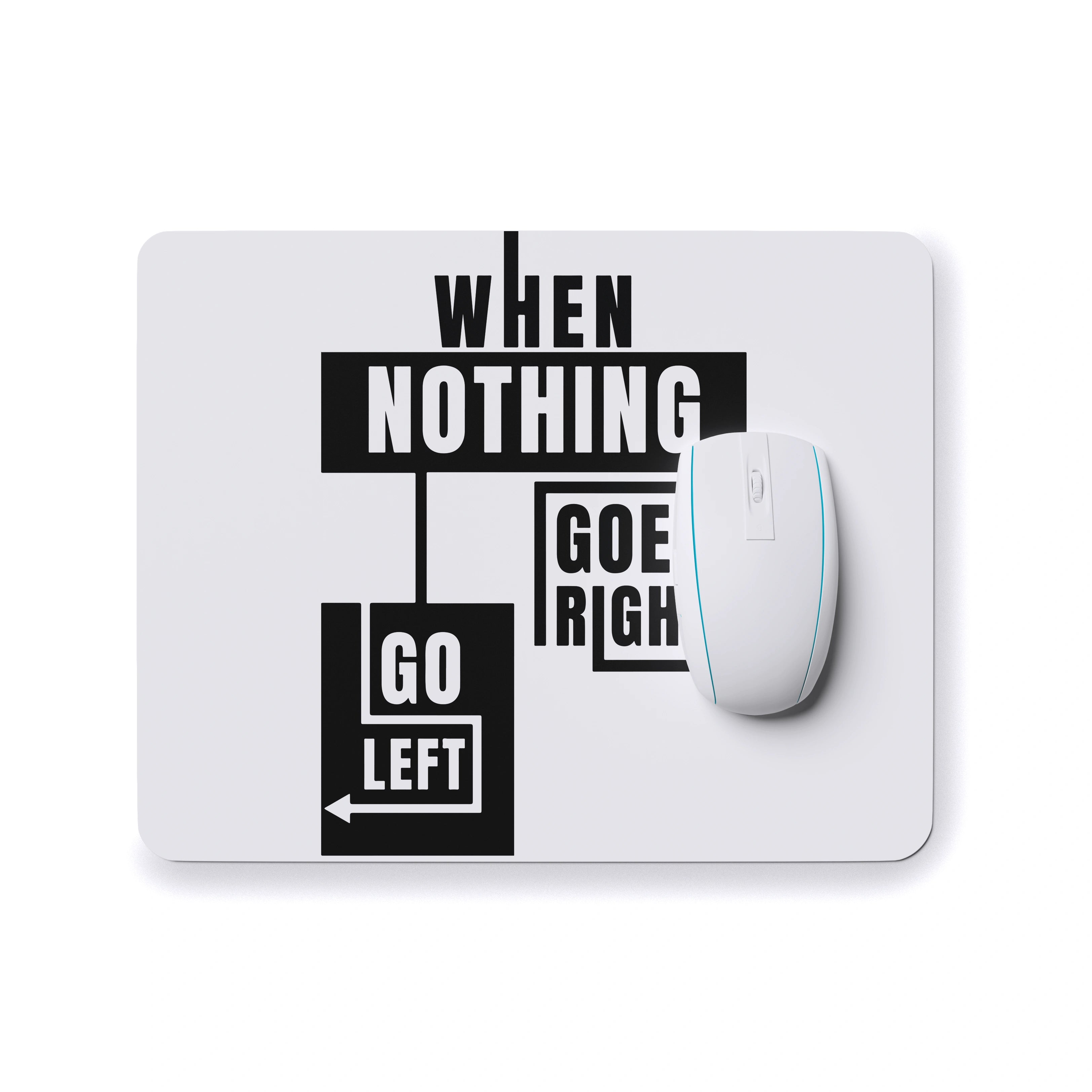 WHEN NOTHING GOES RIGHT GO LEFT