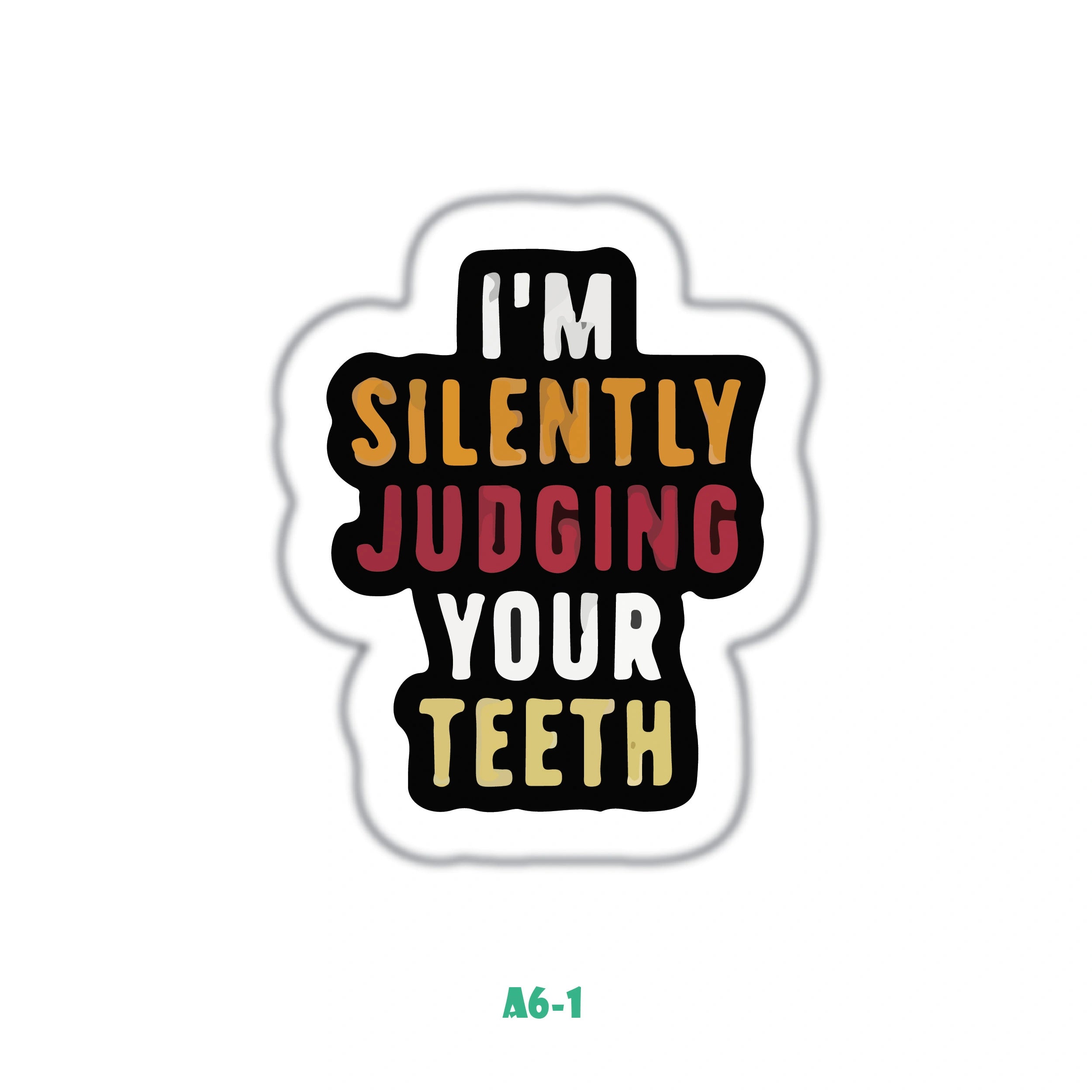 I'M SILENTLY JUDGING YOUR TEETH