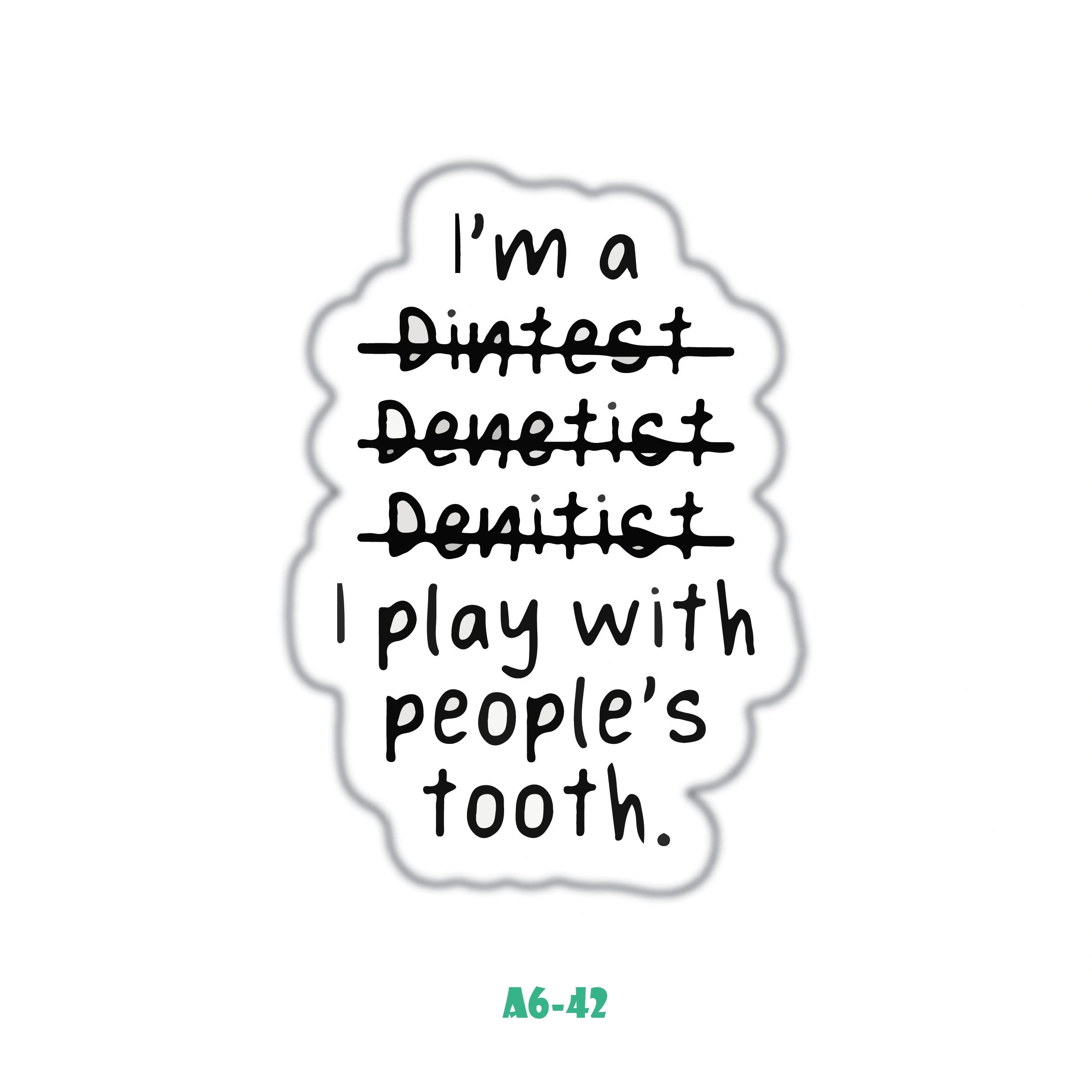 I PLAY WITH PEOPLE'S TOOTH