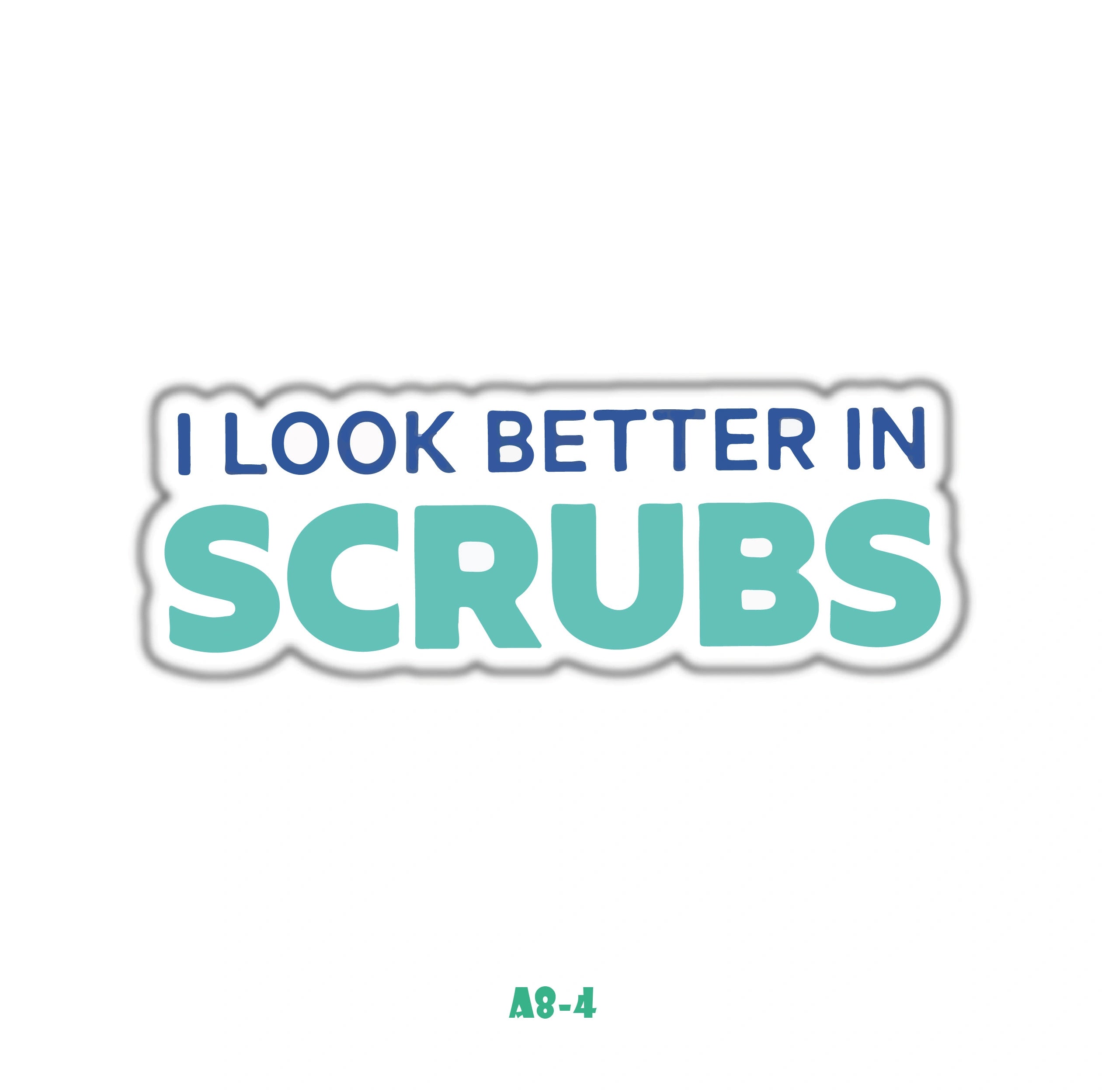 I LOOK BETTER IN SCRUBS