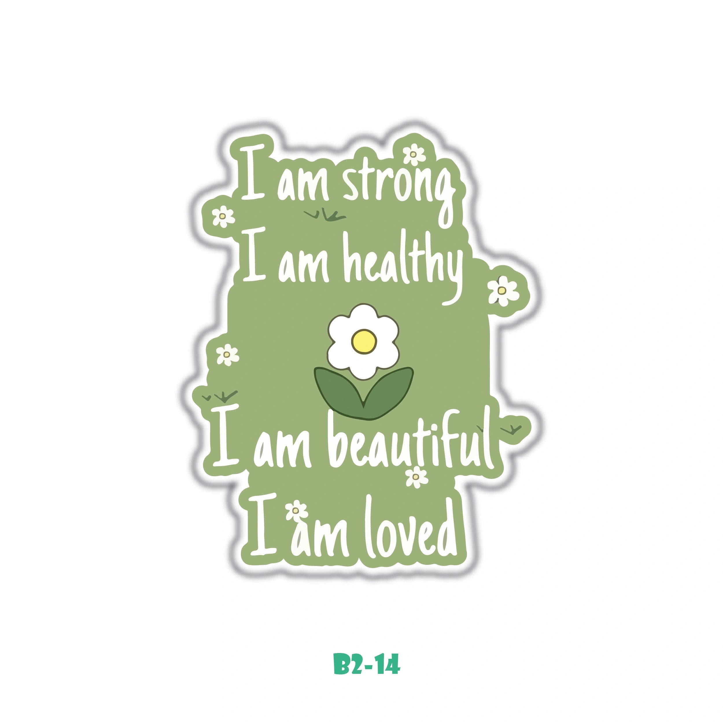 I AM STRONG, BEAUTIFULL, HEALTHY AND LOVED