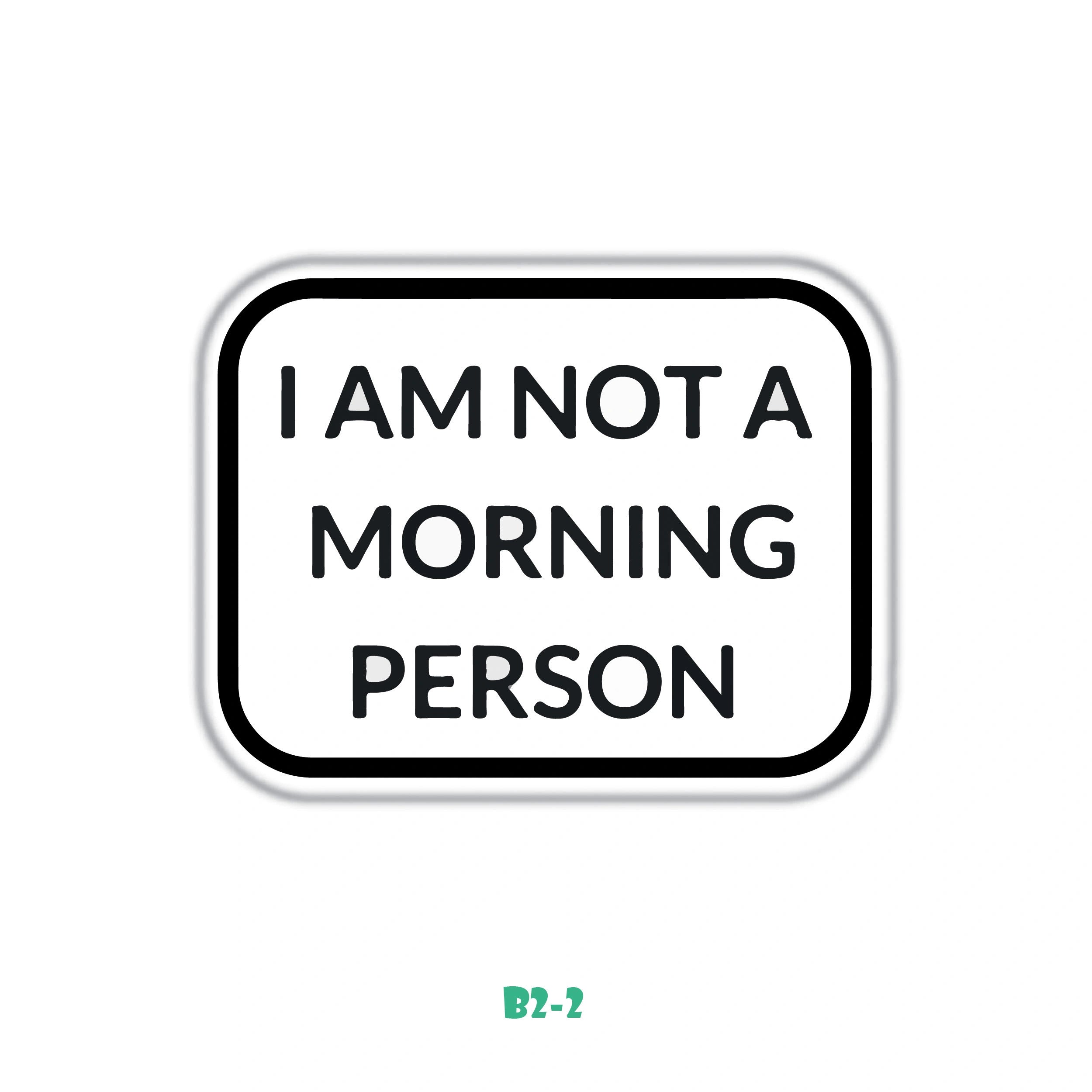 I AM NOT A MORNING PERSON