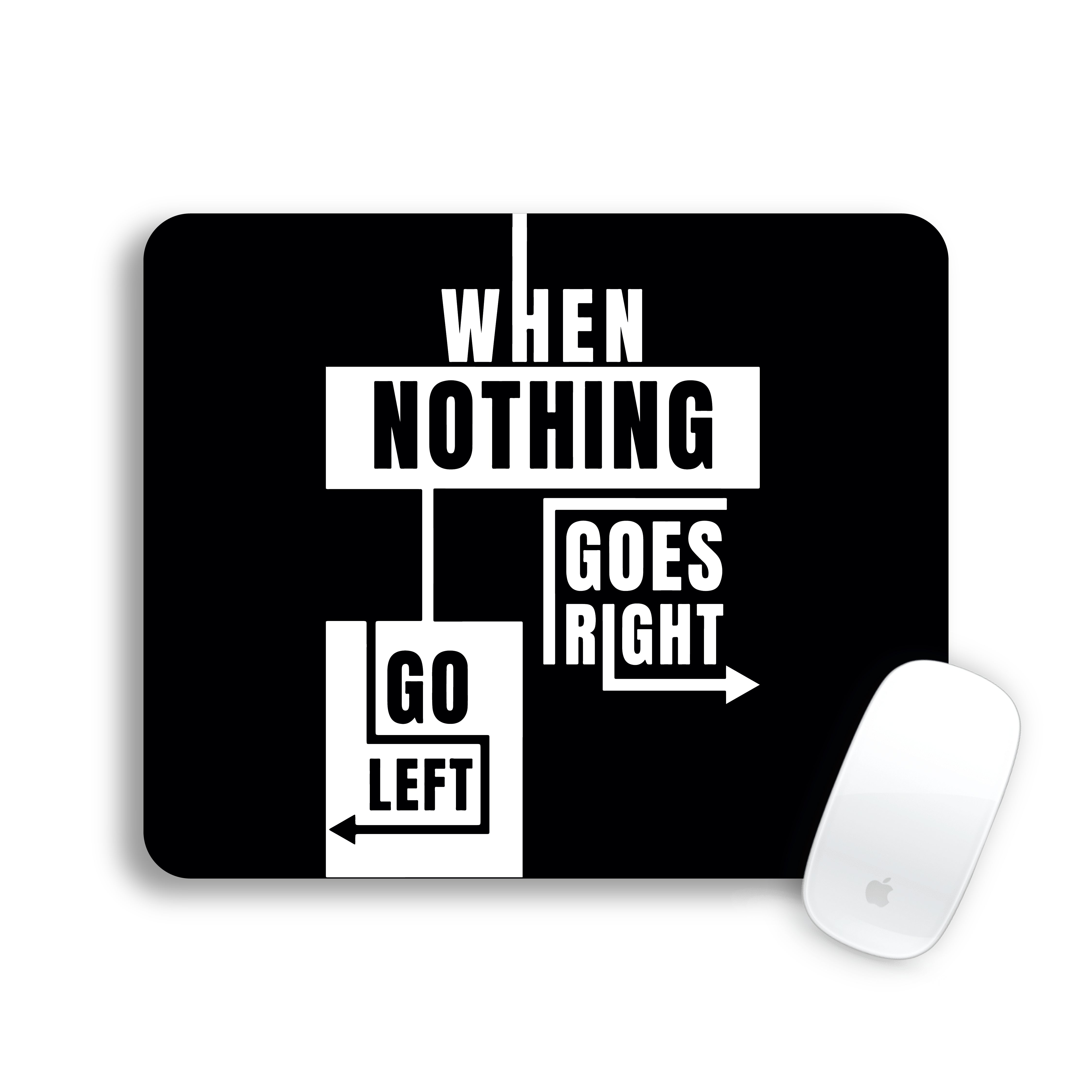 WHEN NOTHING GOES RIGHT GO LEFT