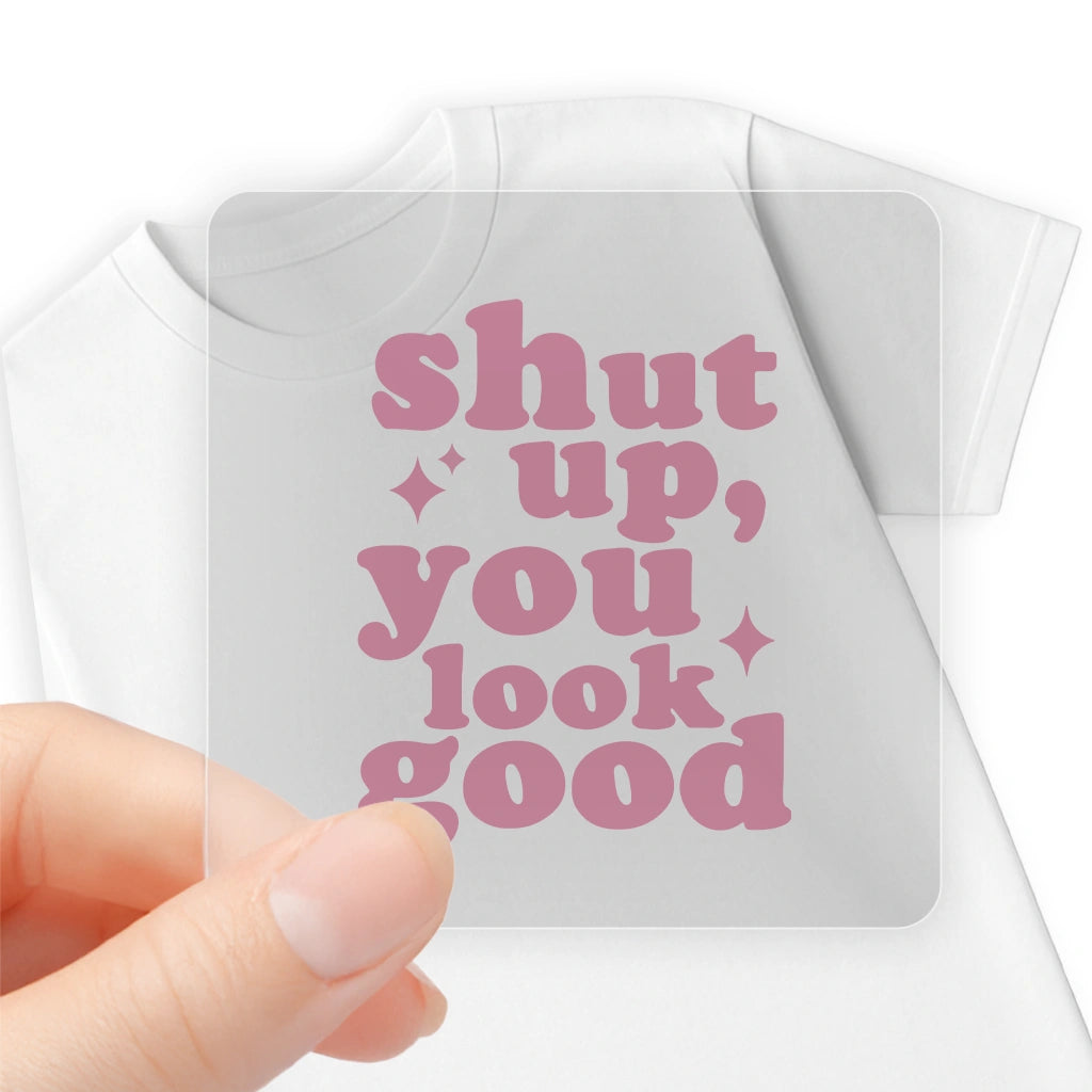 SHUT UP YOU LOOK GOOD