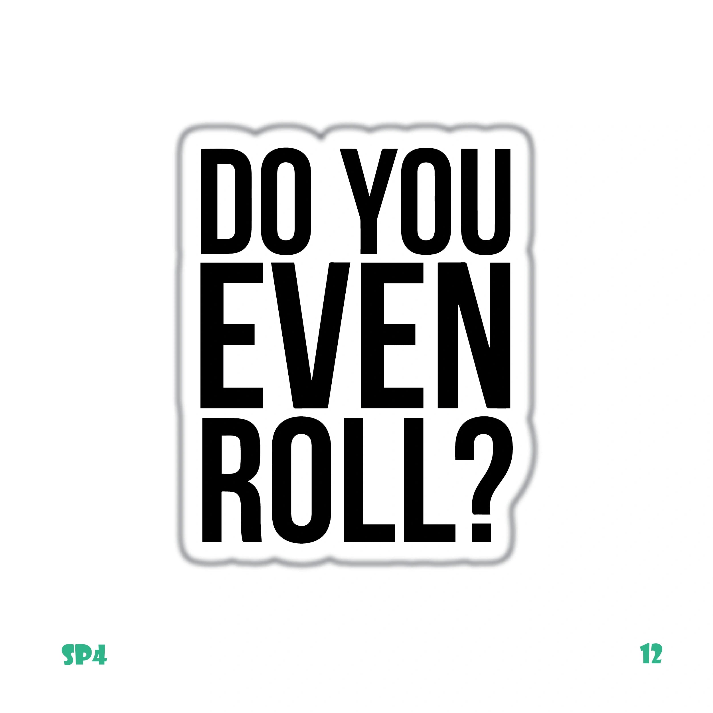 DO YOU EVEN ROLL ?