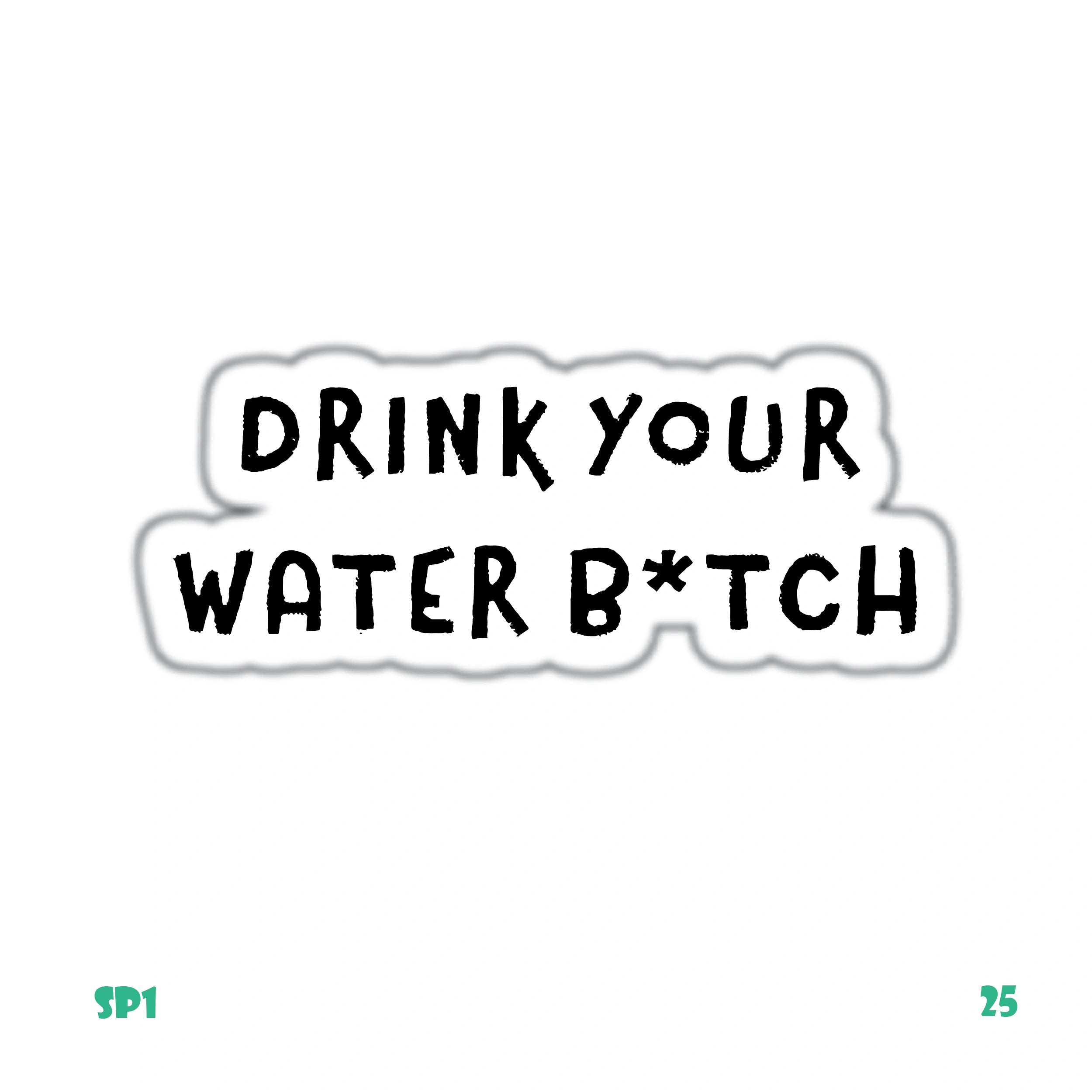 DRINK YOUR WATER B*TCH