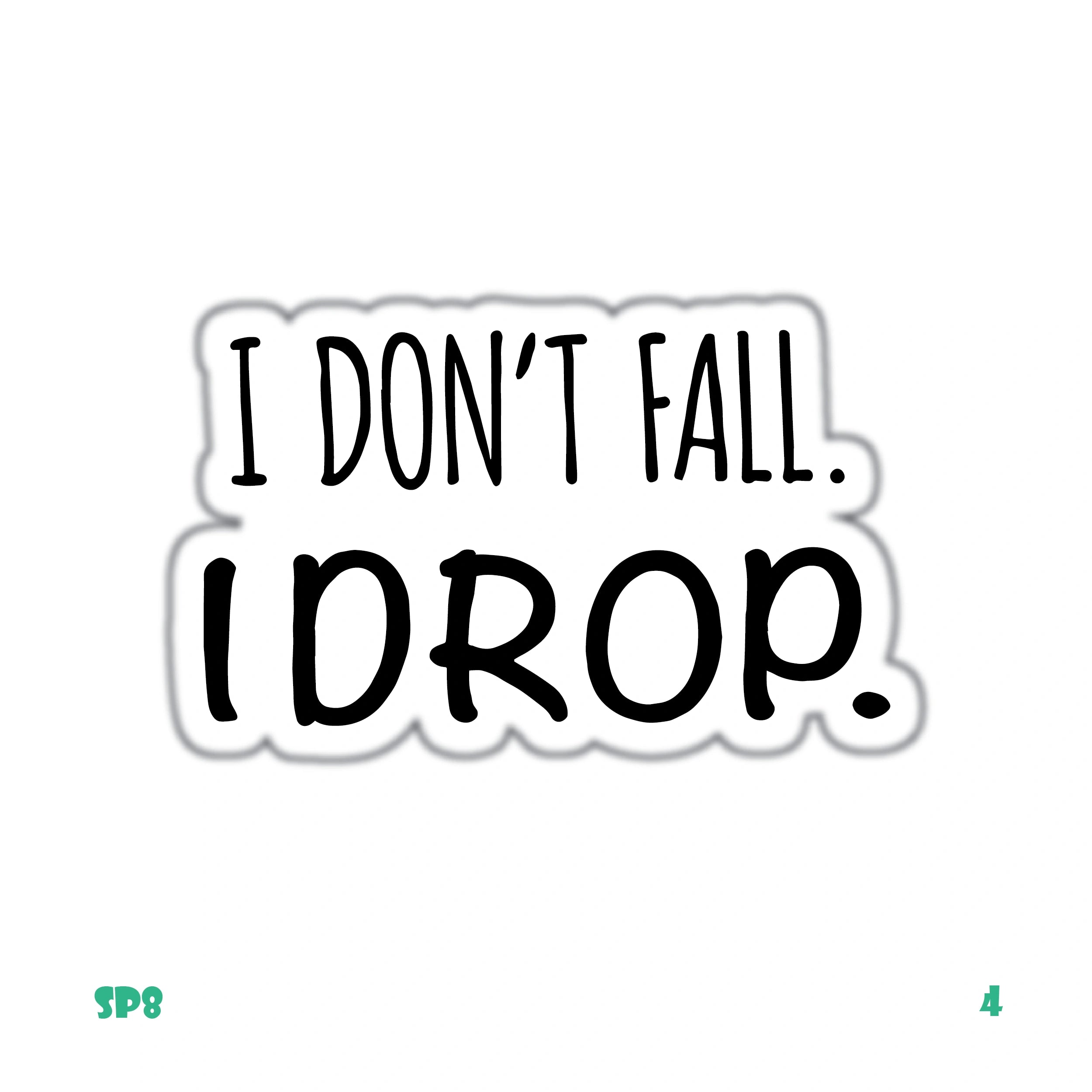 I DON'T FALL I DROP