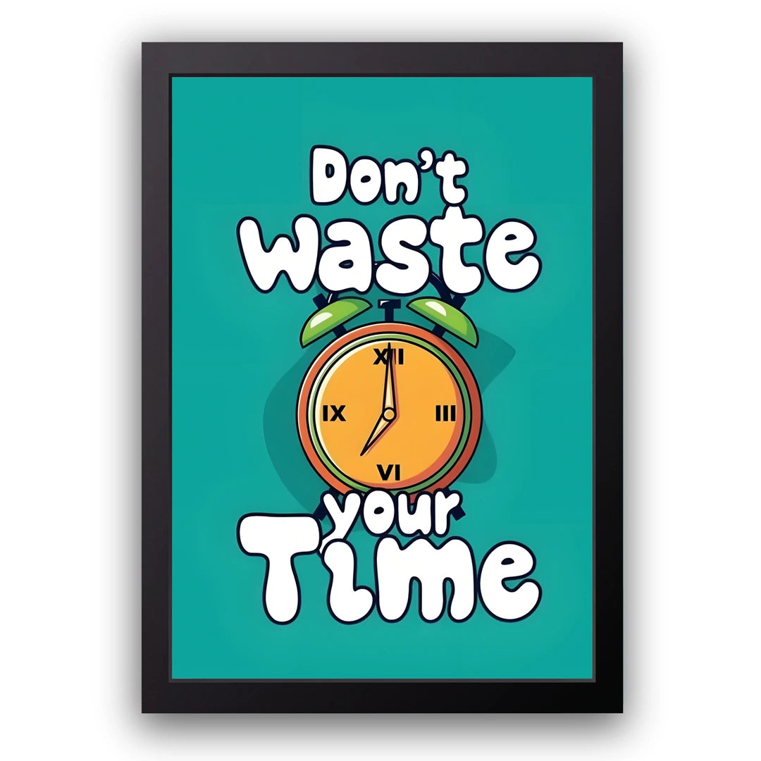Don't Waste Your Time quote poster in black frame