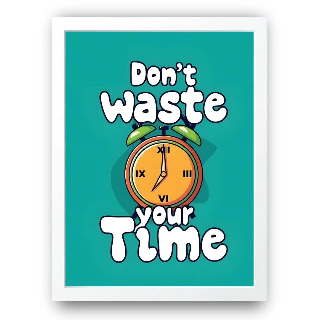 Don't Waste Your Time quote poster in white frame