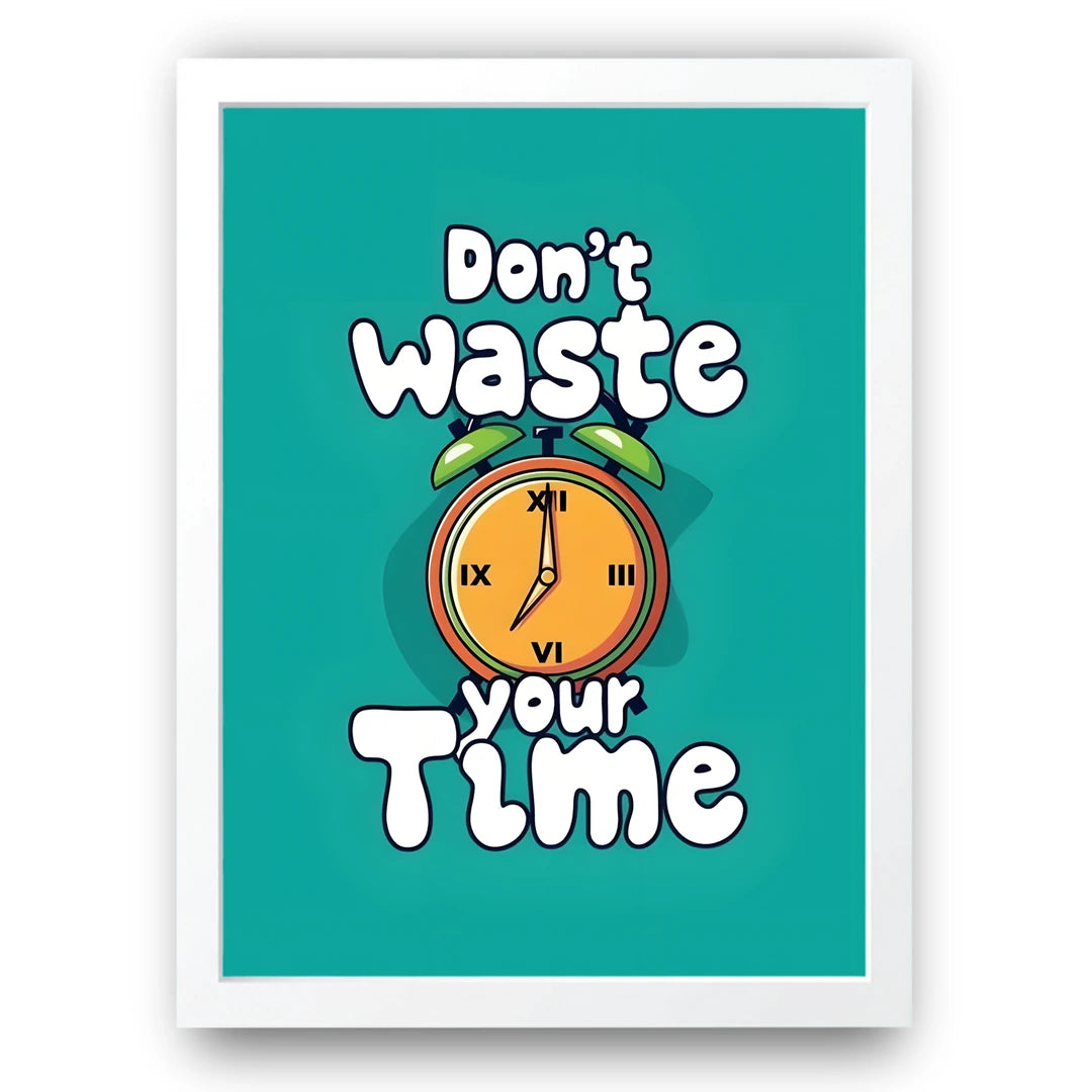 Don't Waste Your Time quote poster in white frame