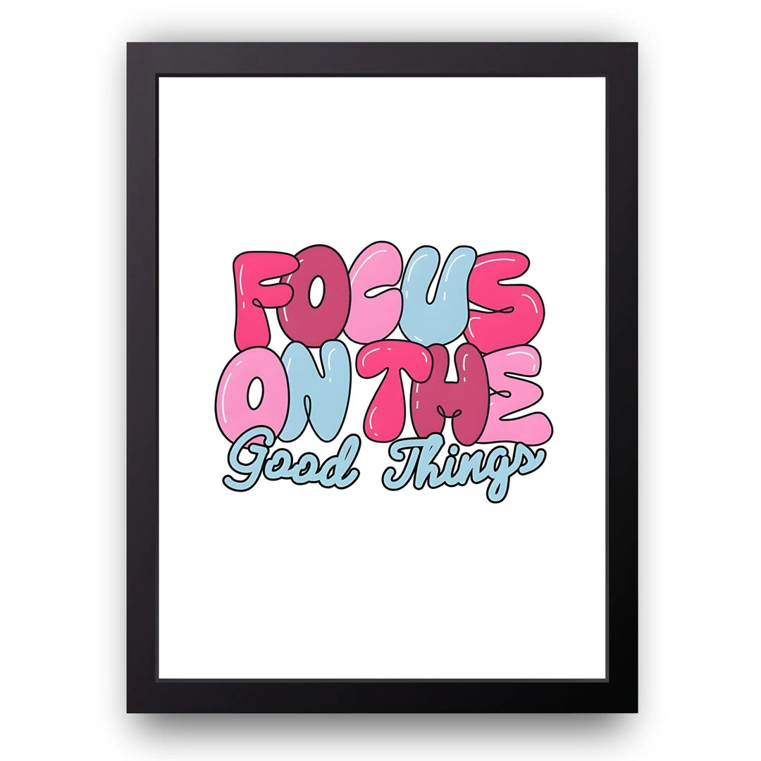 Focus On The Good Things quote poster in black frame