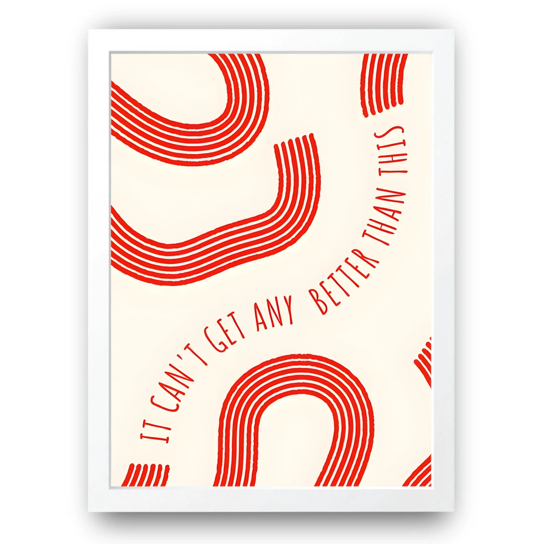 It Can't Get Better Than This quote poster in white frame