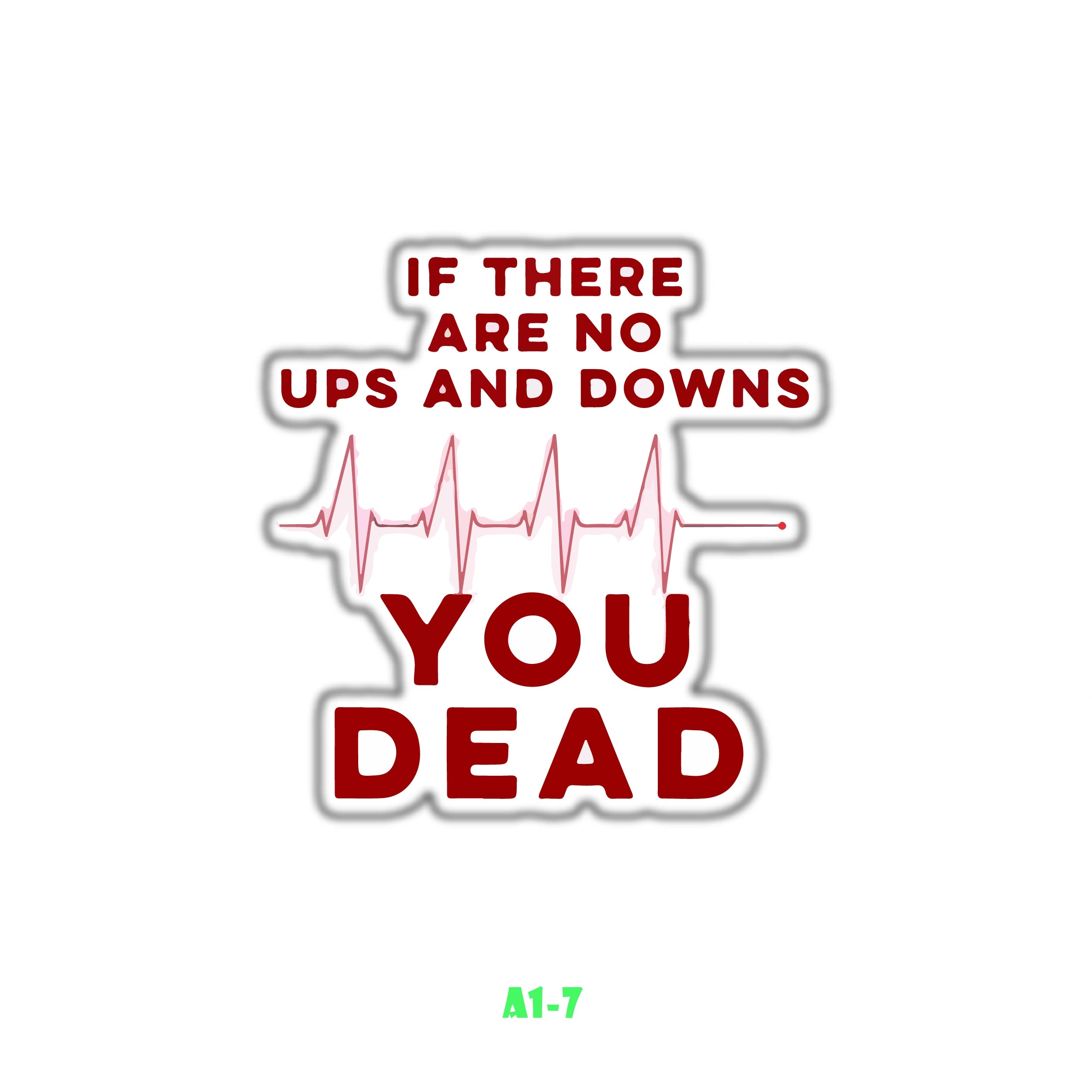 IF THERE ARE NO UPS AND DOWNS YOU ARE DEAD