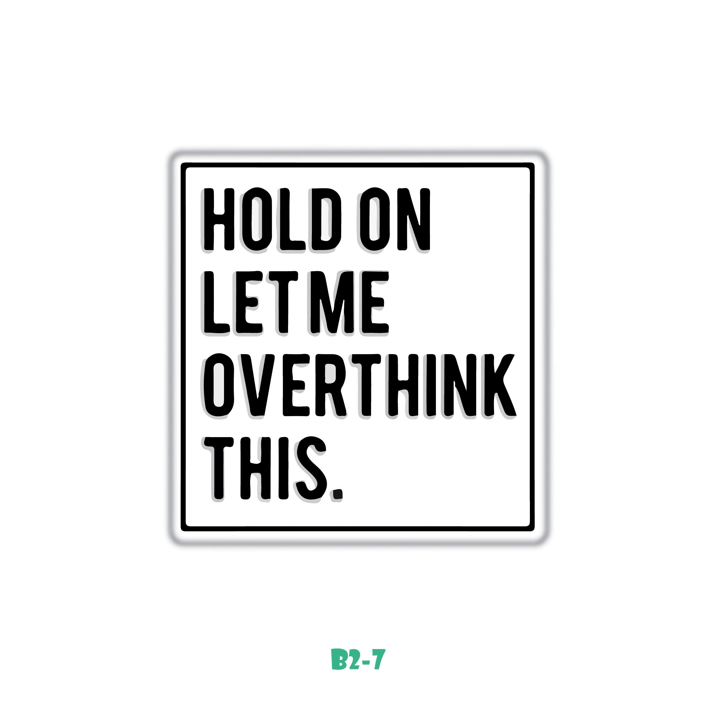 HOLD ON LET ME OVERTHINK THIS