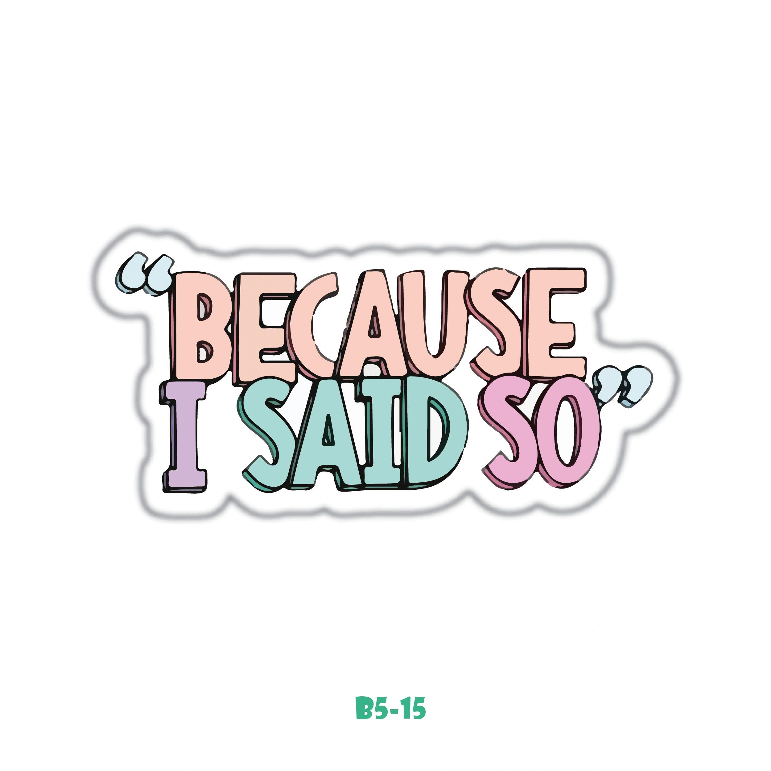 BECAUSE I SAID SO
