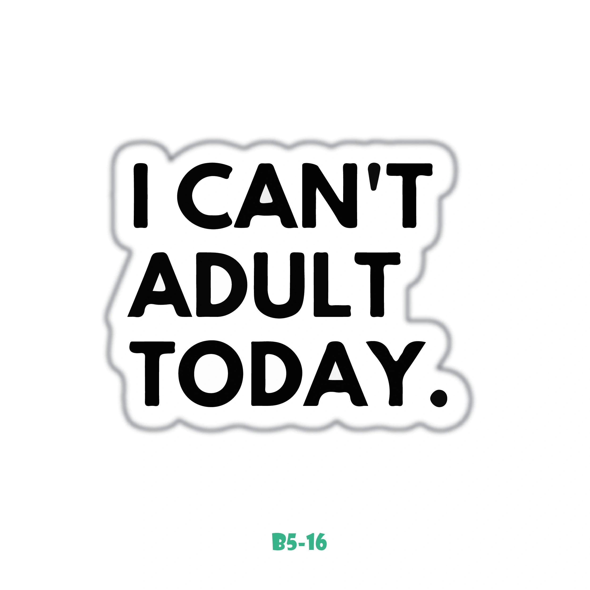 I CAN'T ADULT TODAY