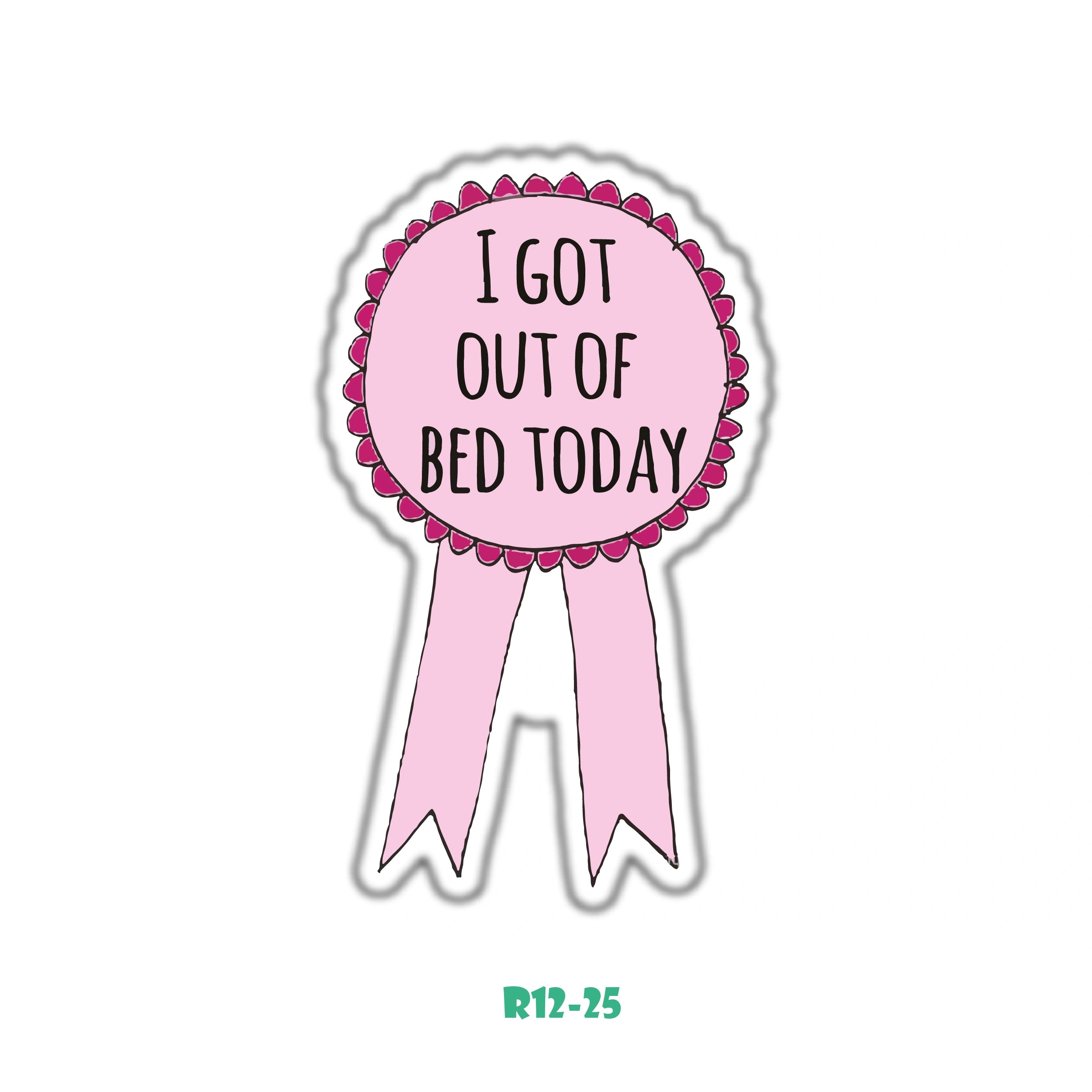 I GOT OUT OF BED TODAY