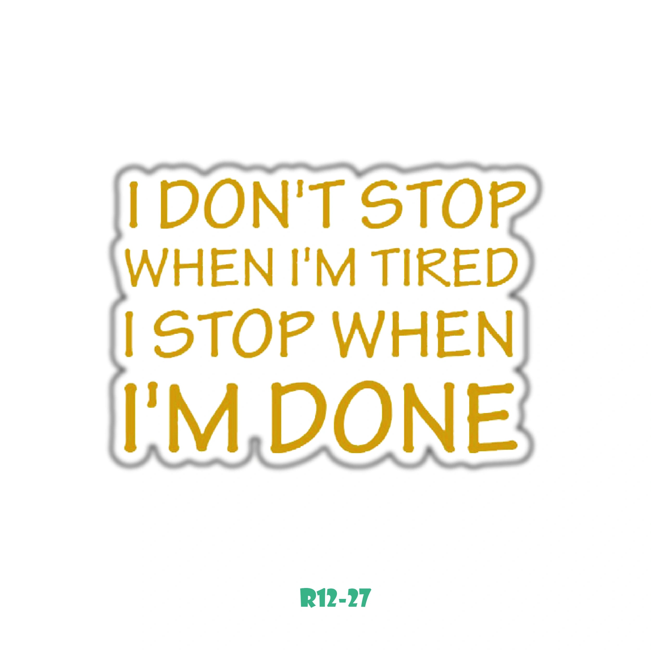 I DON'T STOP WHEN I'M TIRED I STOP WHEN I'M DONE