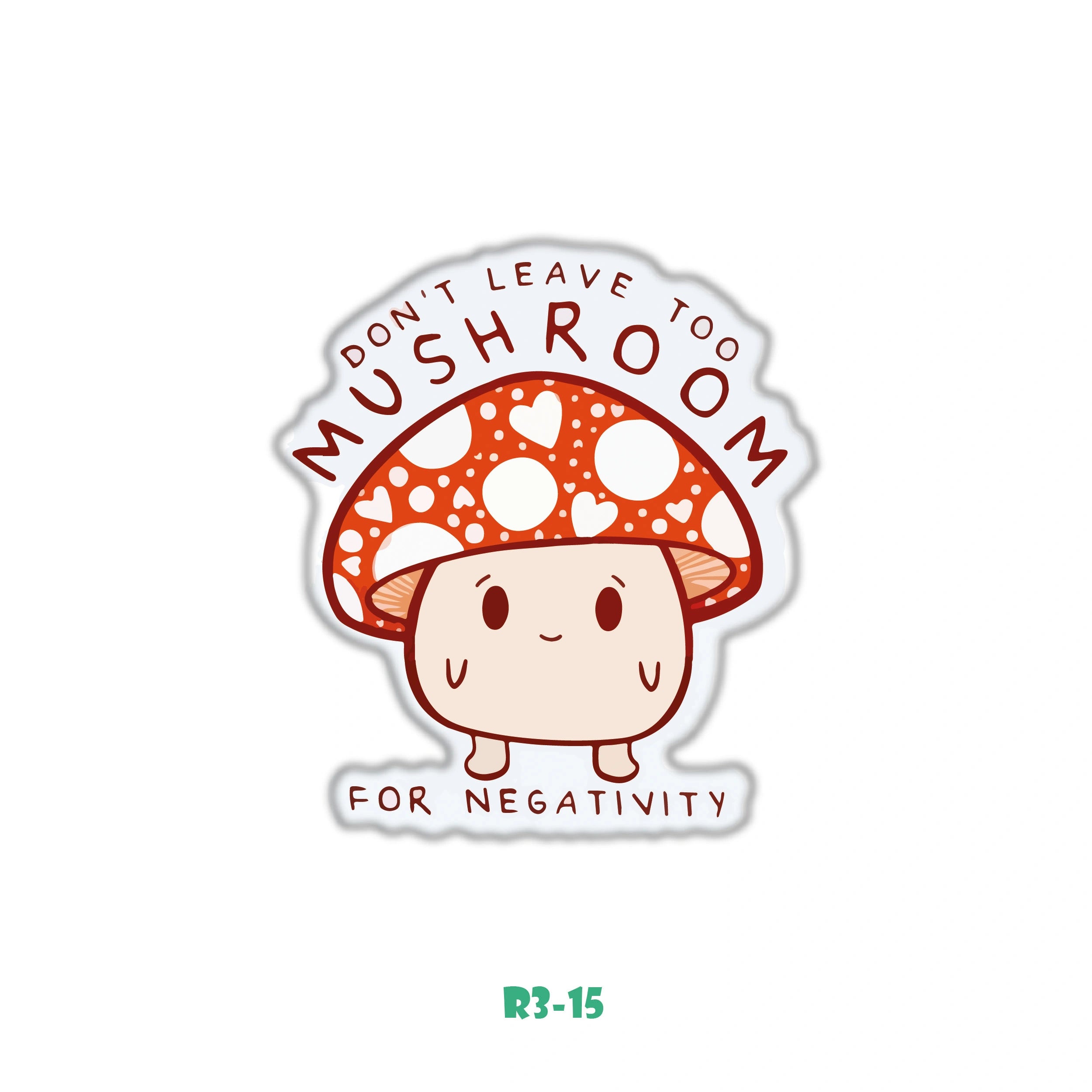 DON'T LEAVE TOO MUSHROOM