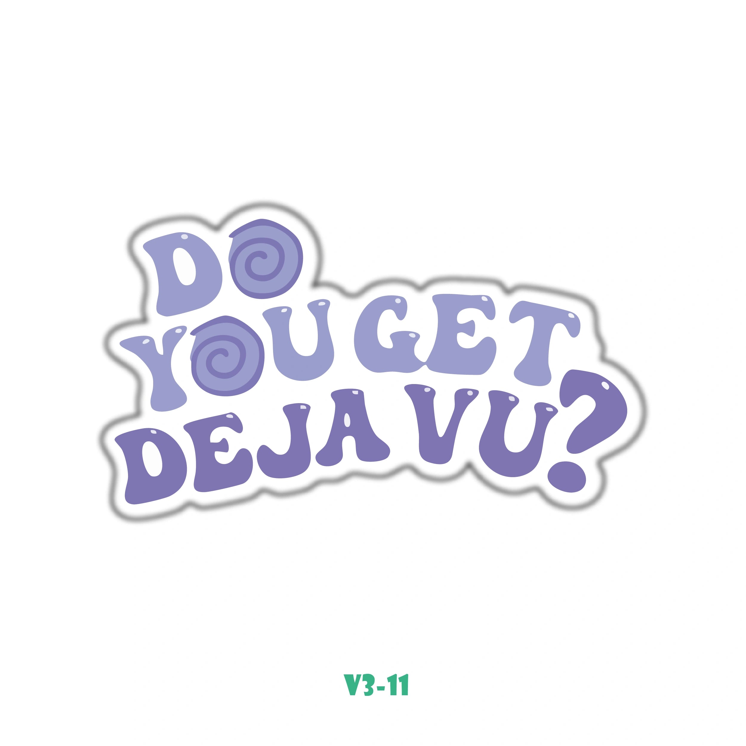 DO YOU GET DEJA VU?